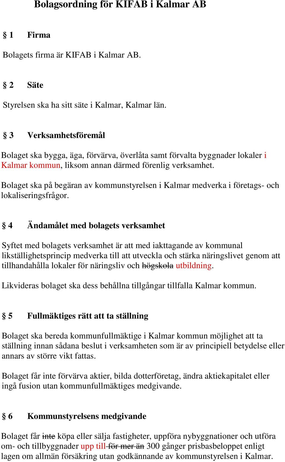 Bolaget ska på begäran av kommunstyrelsen i Kalmar medverka i företags- och lokaliseringsfrågor.