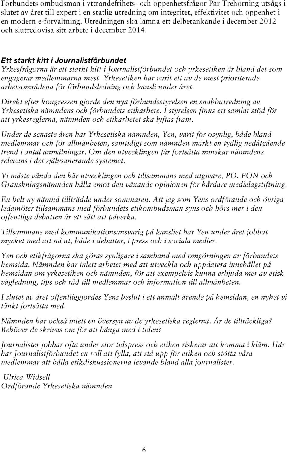 Ett starkt kitt i Journalistförbundet Yrkesfrågorna är ett starkt kitt i Journalistförbundet och yrkesetiken är bland det som engagerar medlemmarna mest.