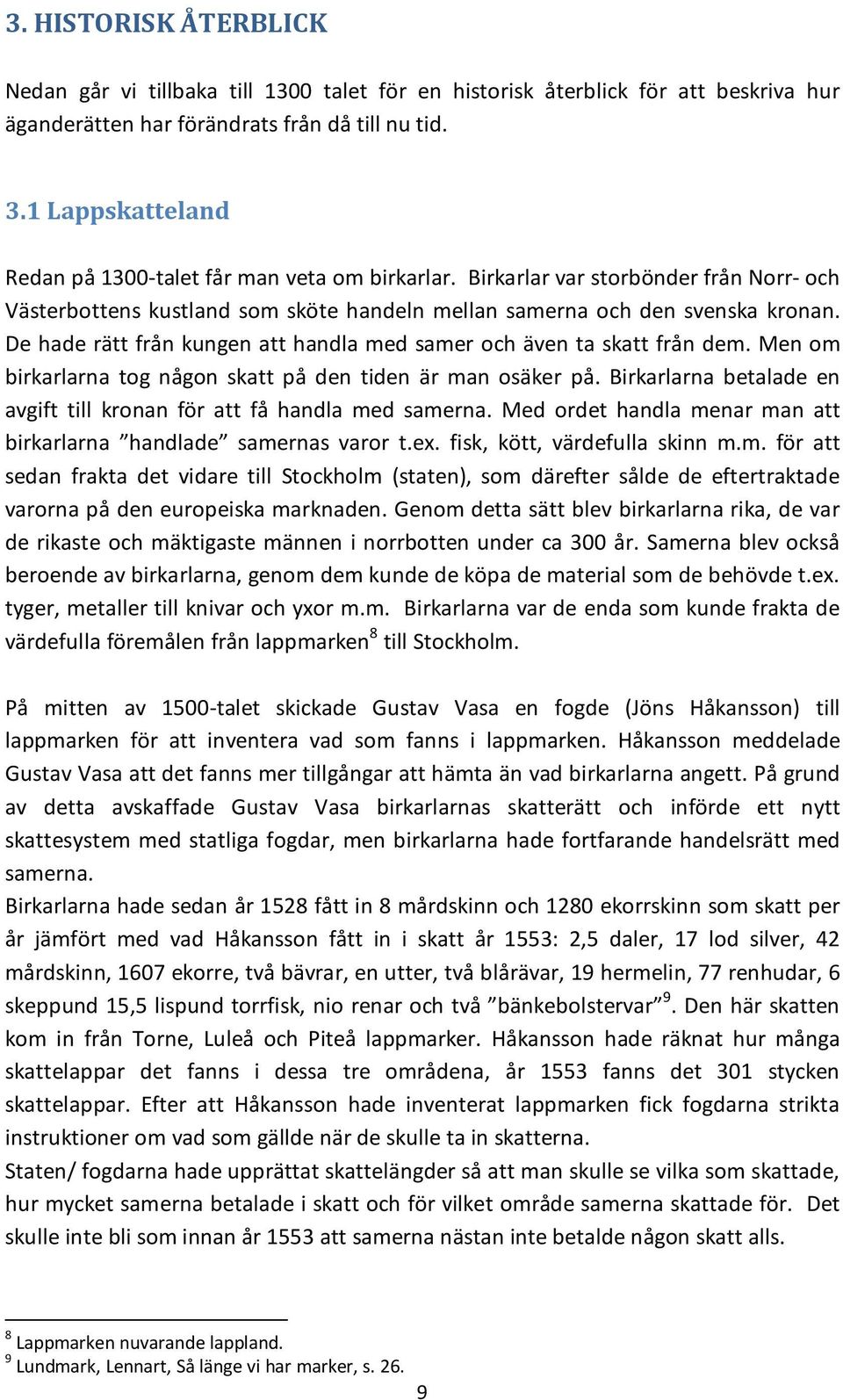 De hade rätt från kungen att handla med samer och även ta skatt från dem. Men om birkarlarna tog någon skatt på den tiden är man osäker på.