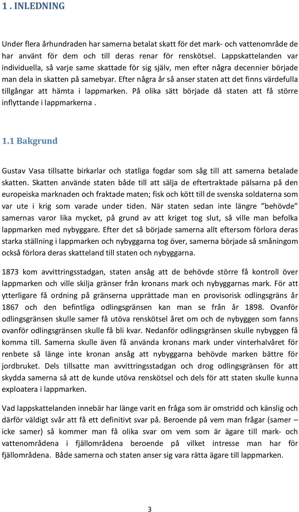 Efter några år så anser staten att det finns värdefulla tillgångar att hämta i lappmarken. På olika sätt började då staten att få större inflyttande i lappmarkerna. 1.