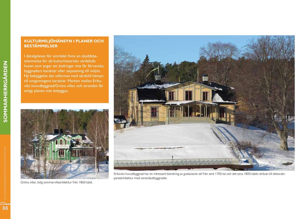 Marken mellan Eriksviks huvudbyggnad/gröna villan och stranden får enligt planen inte bebyggas.