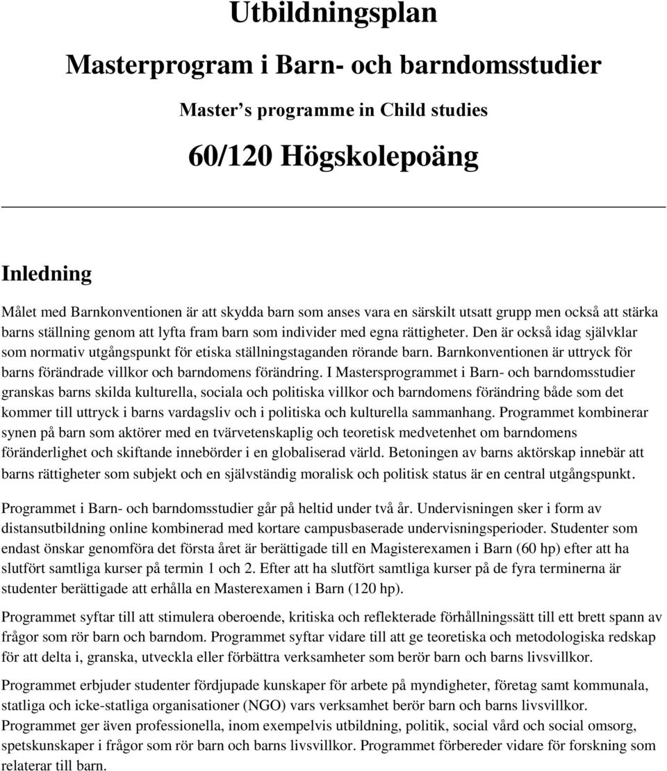 Den är också idag självklar som normativ utgångspunkt för etiska ställningstaganden rörande barn. Barnkonventionen är uttryck för barns förändrade villkor och barndomens förändring.