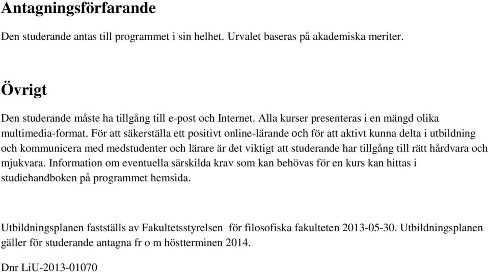 För att säkerställa ett positivt online-lärande och för att aktivt kunna delta i utbildning och kommunicera med medstudenter och lärare är det viktigt att studerande har tillgång till rätt