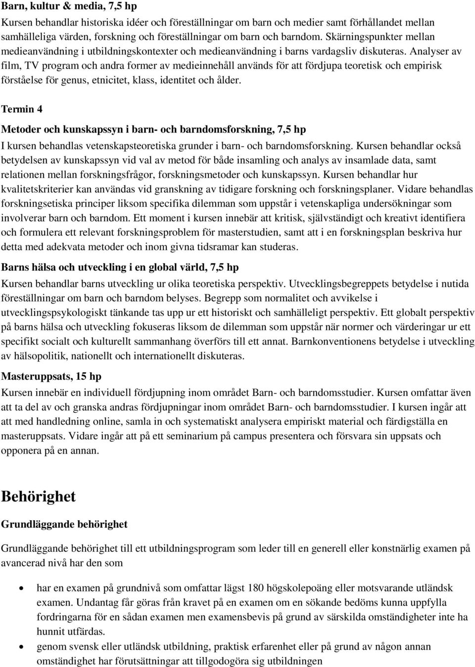 Analyser av film, TV program och andra former av medieinnehåll används för att fördjupa teoretisk och empirisk förståelse för genus, etnicitet, klass, identitet och ålder.