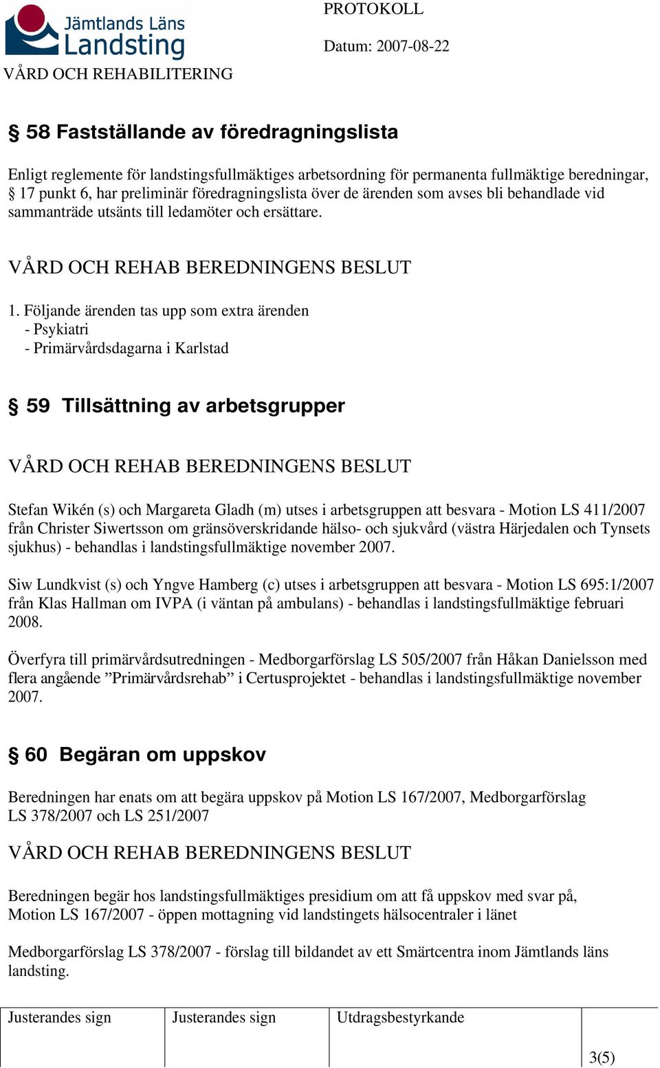 Följande ärenden tas upp som extra ärenden - Psykiatri - Primärvårdsdagarna i Karlstad 59 Tillsättning av arbetsgrupper Stefan Wikén (s) och Margareta Gladh (m) utses i arbetsgruppen att besvara -
