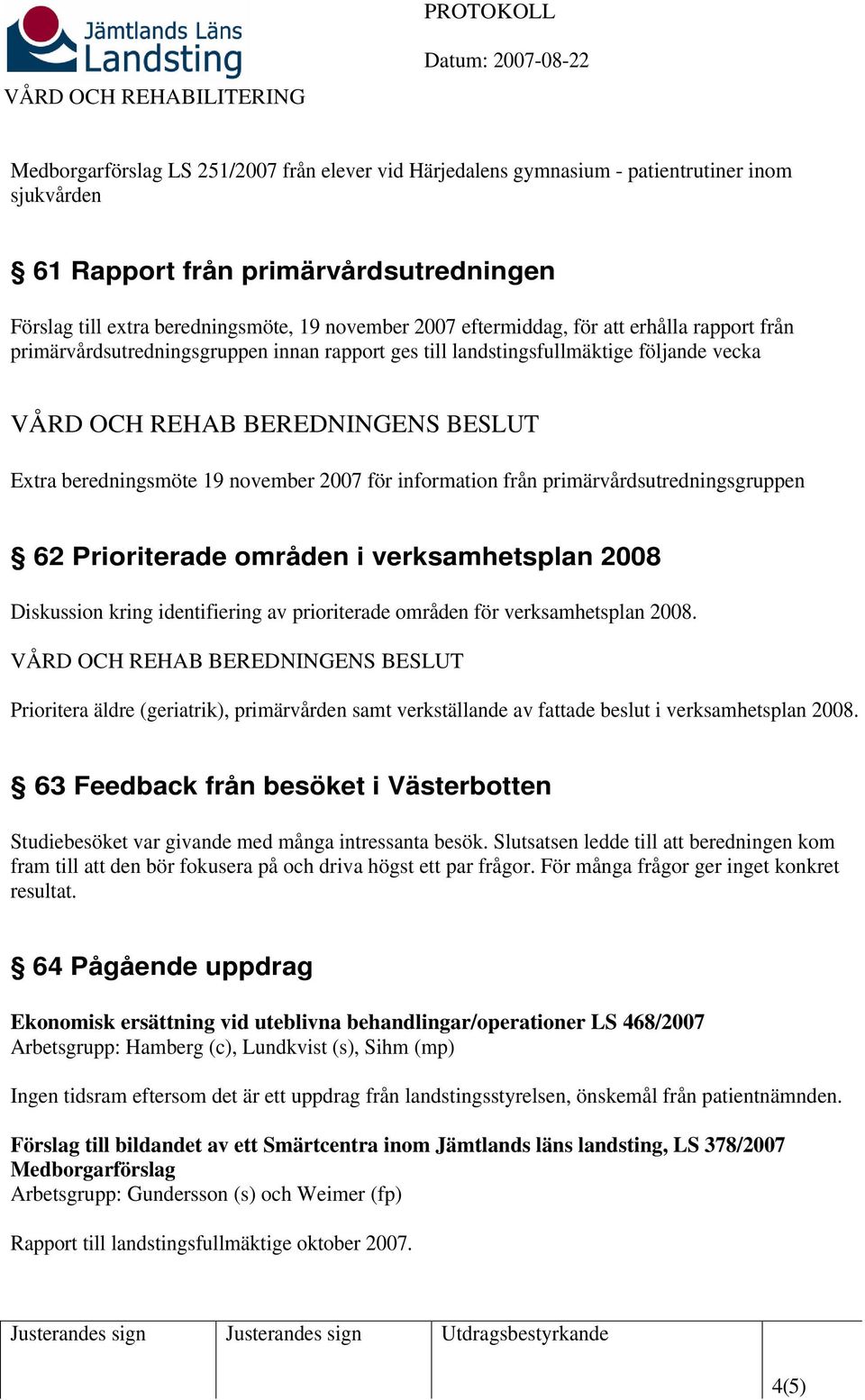 primärvårdsutredningsgruppen 62 Prioriterade områden i verksamhetsplan 2008 Diskussion kring identifiering av prioriterade områden för verksamhetsplan 2008.