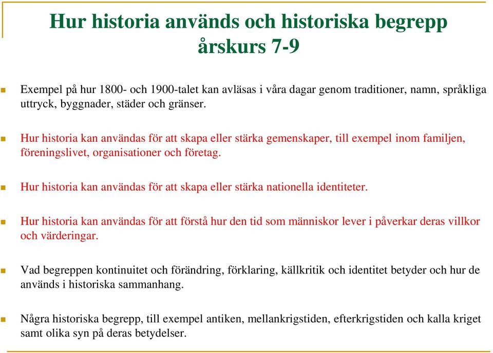 Hur historia kan användas för att skapa eller stärka nationella identiteter. Hur historia kan användas för att förstå hur den tid som människor lever i påverkar deras villkor och värderingar.