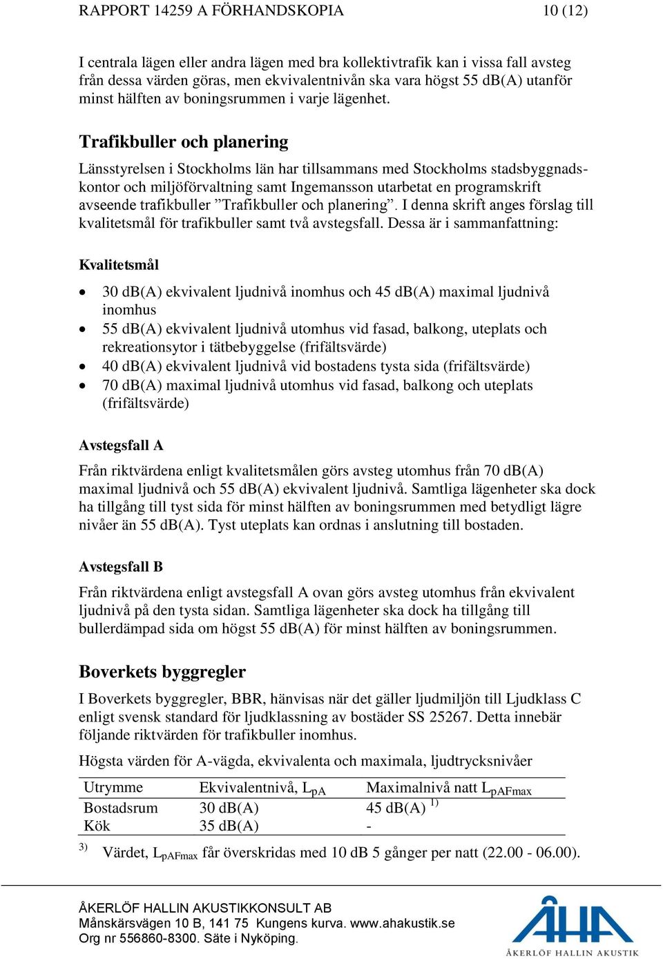 Trafikbuller och planering Länsstyrelsen i Stockholms län har tillsammans med Stockholms stadsbyggnadskontor och miljöförvaltning samt Ingemansson utarbetat en programskrift avseende trafikbuller