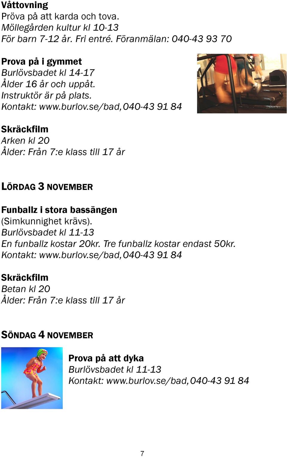 Skräckfilm Arken kl 20 LÖRDAG 3 NOVEMBER Funballz i stora bassängen (Simkunnighet krävs).