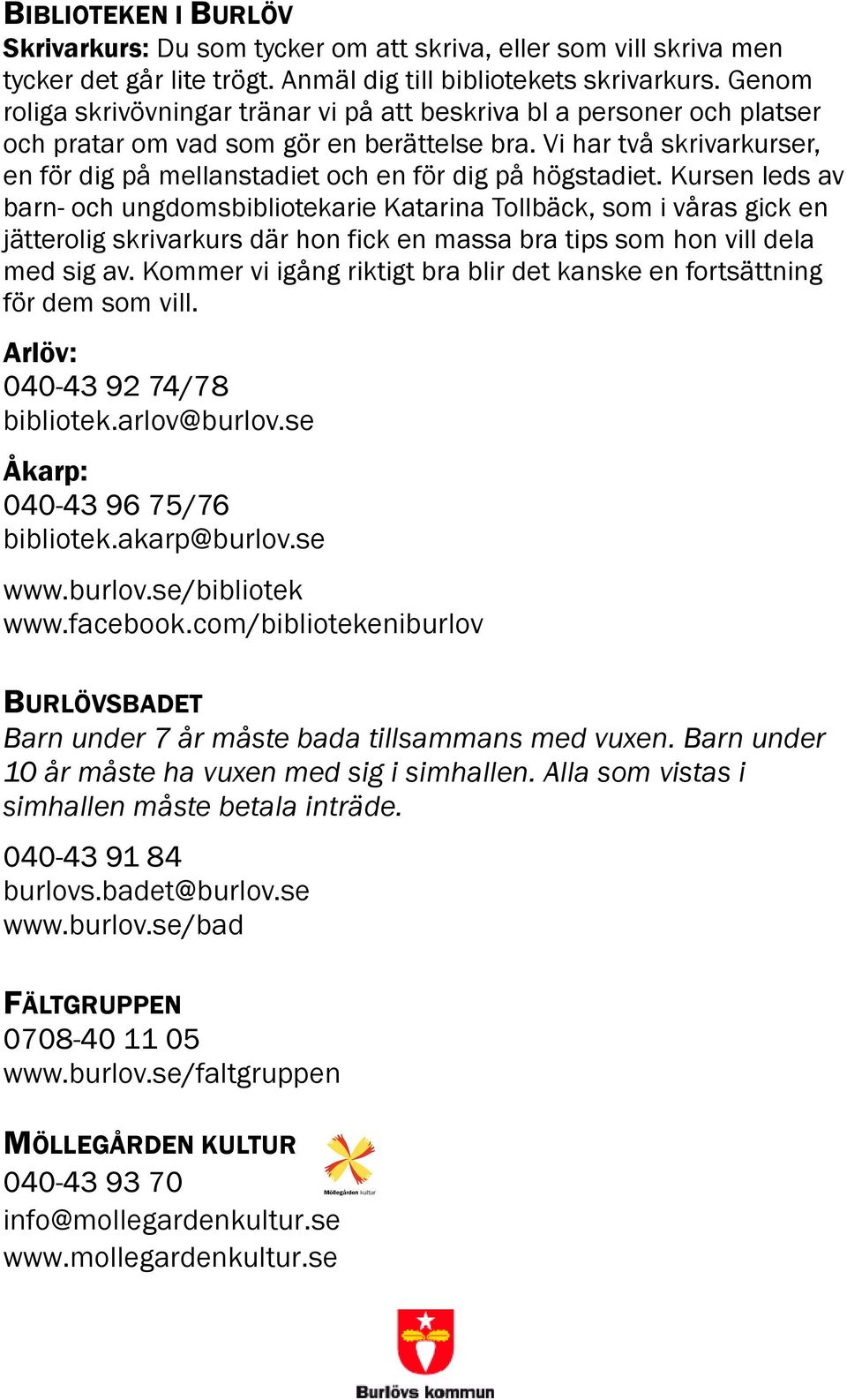 Vi har två skrivarkurser, en för dig på mellanstadiet och en för dig på högstadiet.