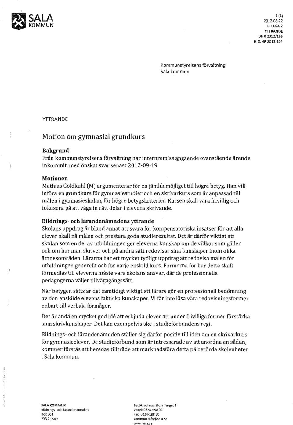 454 Kommunstyrelsens förvaltning Sala kommun YTTRANDE Motion om gymnasial grundkurs Bakgrund Från kommunstyrelsens förvaltning har internremiss ;wgående ovanstående ärende inkommit, med önskat svar