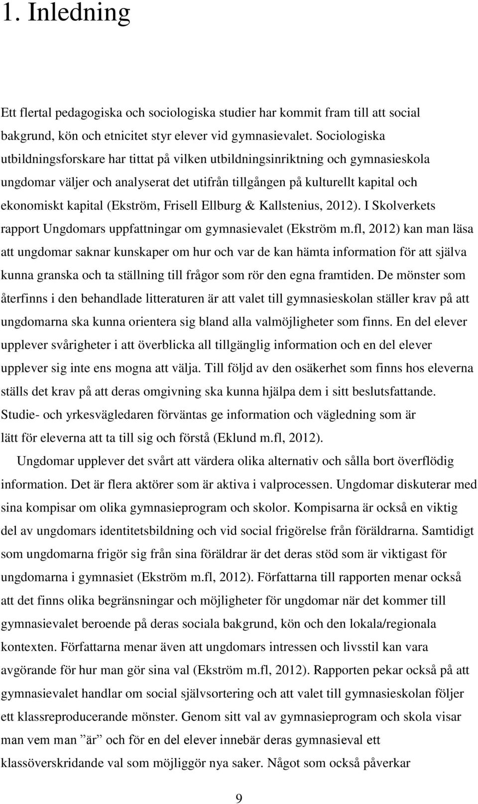 (Ekström, Frisell Ellburg & Kallstenius, 2012). I Skolverkets rapport Ungdomars uppfattningar om gymnasievalet (Ekström m.
