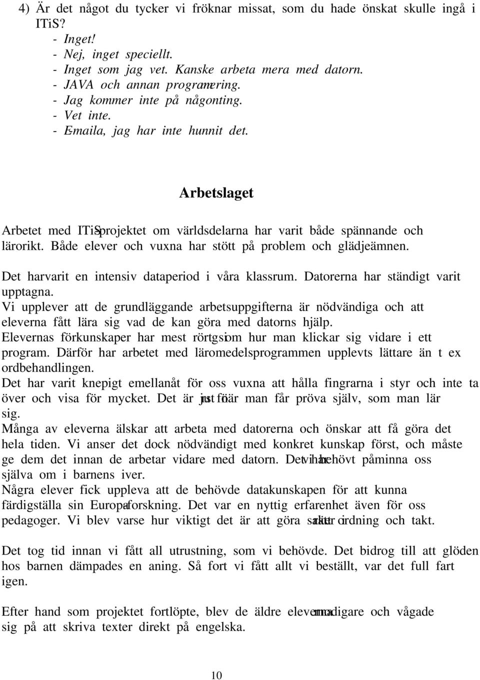 Både elever och vuxna har stött på problem och glädjeämnen. Det har varit en intensiv dataperiod i våra klassrum. Datorerna har ständigt varit upptagna.