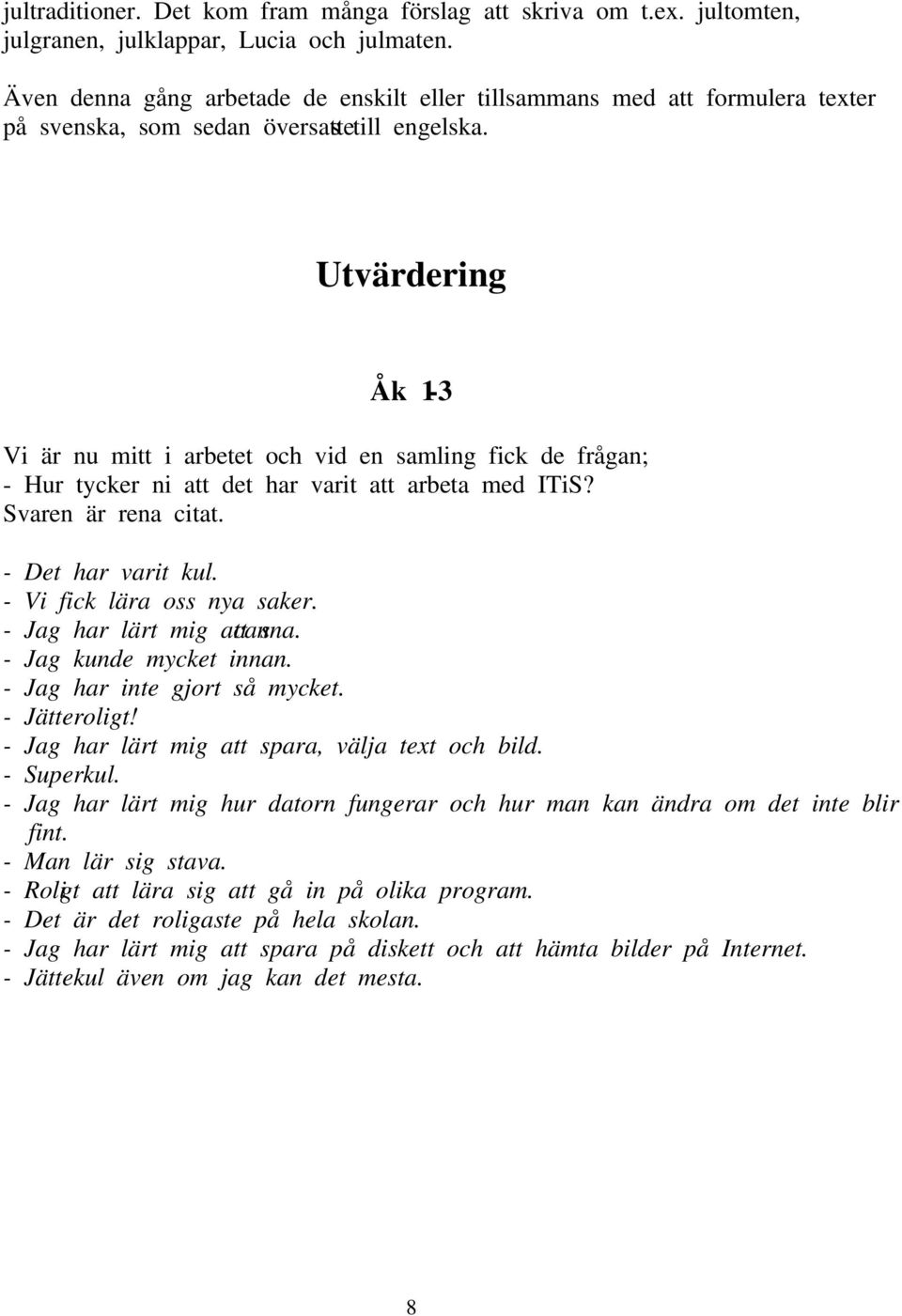 Utvärdering Åk 1-3 Vi är nu mitt i arbetet och vid en samling fick de frågan; - Hur tycker ni att det har varit att arbeta med ITiS? Svaren är rena citat. - Det har varit kul.