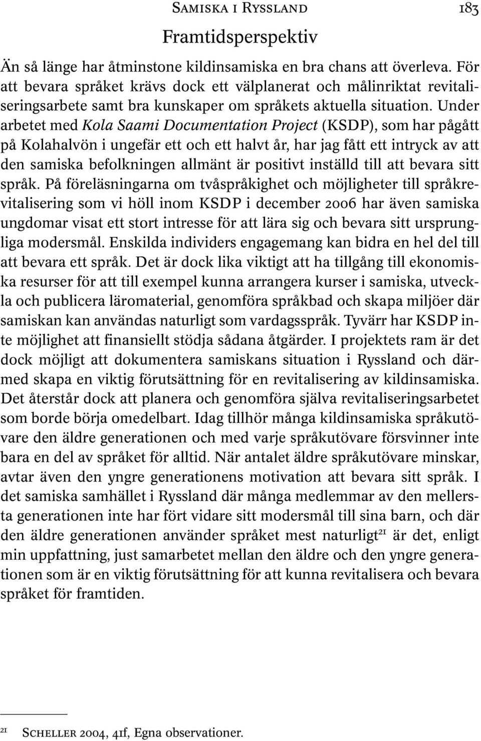 Under arbetet med Kola Saami Documentation Project (KSDP), som har pågått på Kolahalvön i ungefär ett och ett halvt år, har jag fått ett intryck av att den samiska befolkningen allmänt är positivt