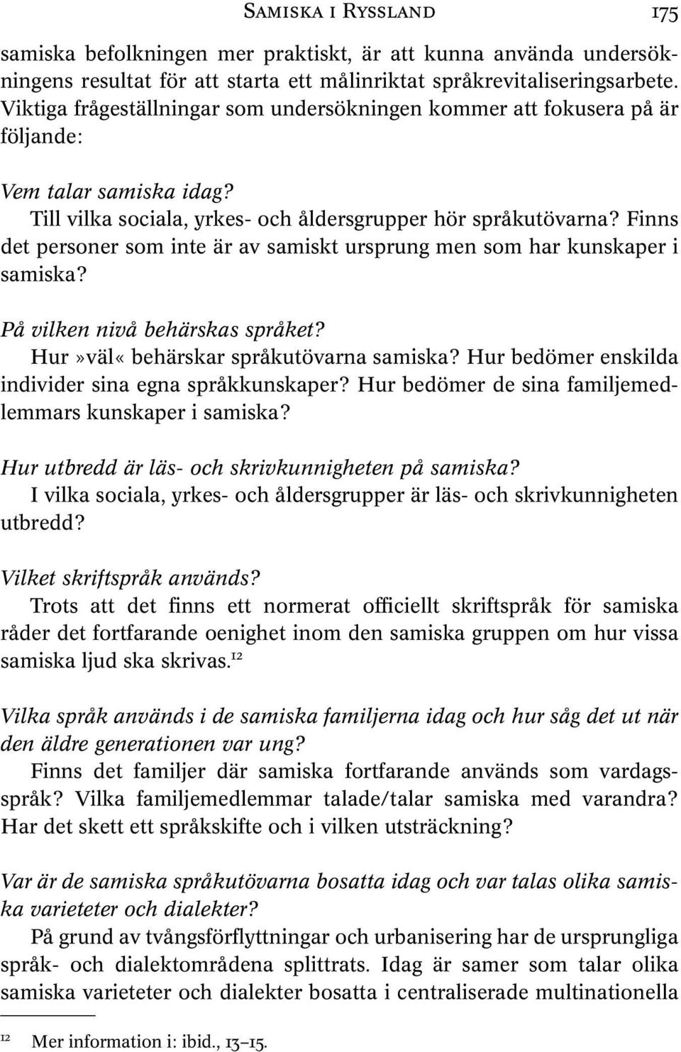 Finns det personer som inte är av samiskt ursprung men som har kunskaper i samiska? På vilken nivå behärskas språket? Hur»väl«behärskar språkutövarna samiska?