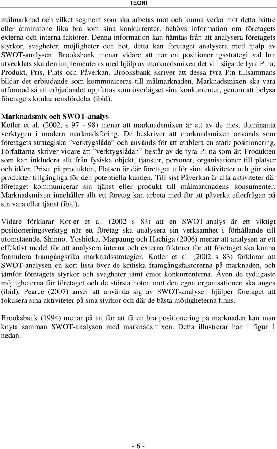 Brooksbank menar vidare att när en positioneringsstrategi väl har utvecklats ska den implementeras med hjälp av marknadsmixen det vill säga de fyra P:na; Produkt, Pris, Plats och Påverkan.