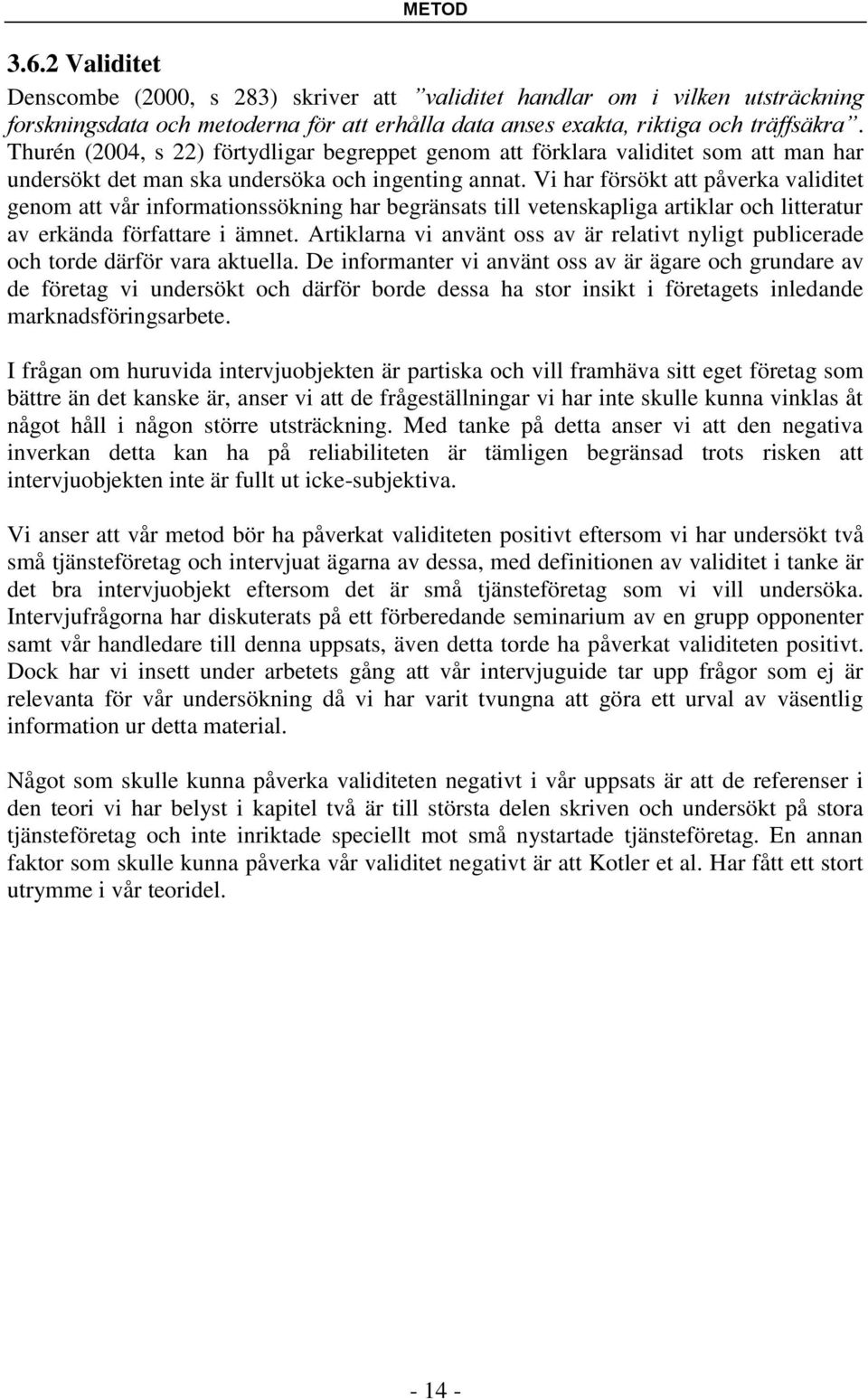 Vi har försökt att påverka validitet genom att vår informationssökning har begränsats till vetenskapliga artiklar och litteratur av erkända författare i ämnet.