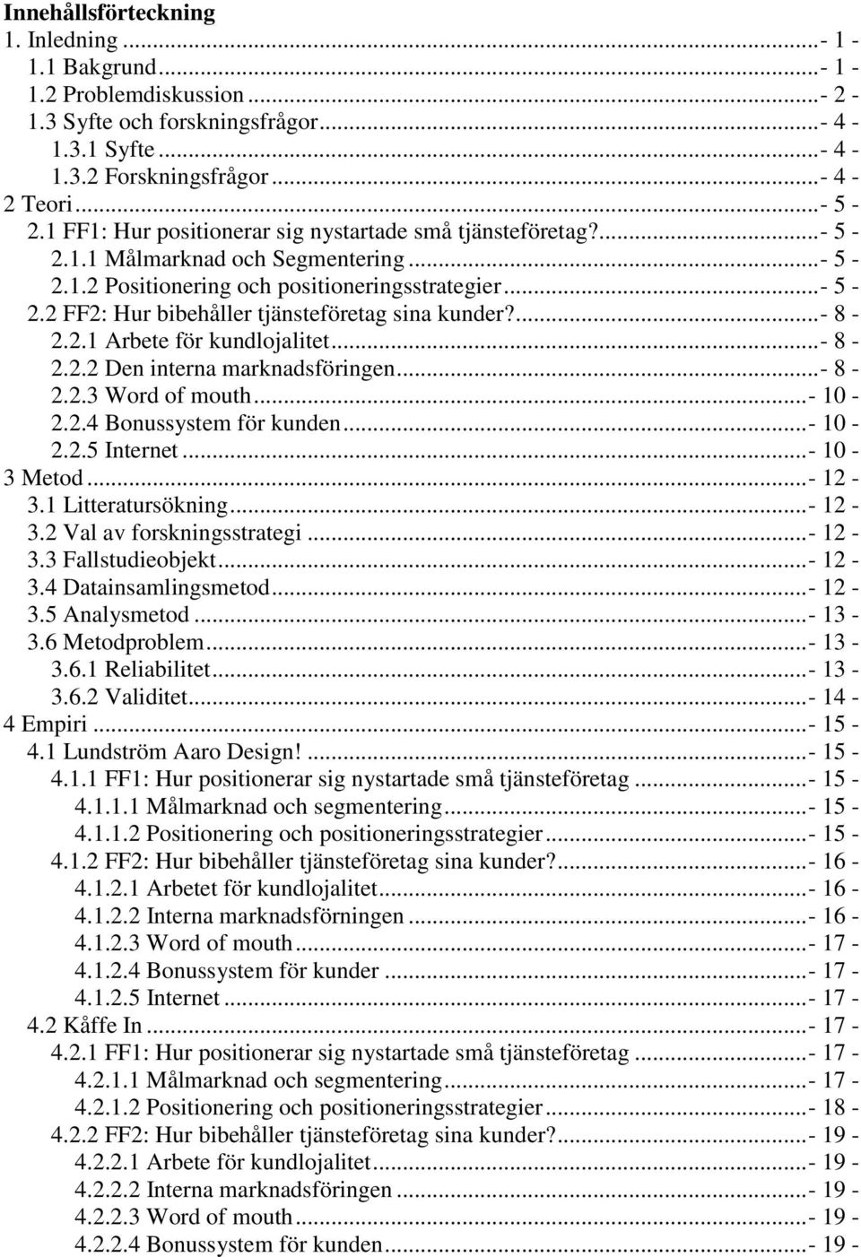 ... - 8-2.2.1 Arbete för kundlojalitet... - 8-2.2.2 Den interna marknadsföringen... - 8-2.2.3 Word of mouth... - 10-2.2.4 Bonussystem för kunden... - 10-2.2.5 Internet... - 10-3 Metod... - 12-3.