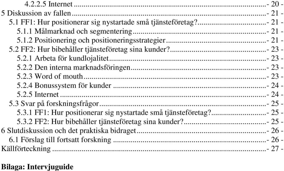 .. - 24-5.2.5 Internet... - 24-5.3 Svar på forskningsfrågor... - 25-5.3.1 FF1: Hur positionerar sig nystartade små tjänsteföretag?... - 25-5.3.2 FF2: Hur bibehåller tjänsteföretag sina kunder?