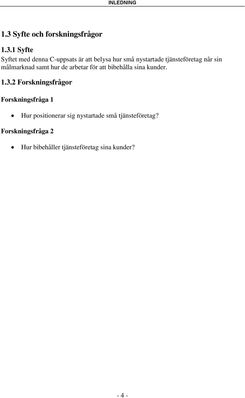 1 Syfte Syftet med denna C-uppsats är att belysa hur små nystartade tjänsteföretag når