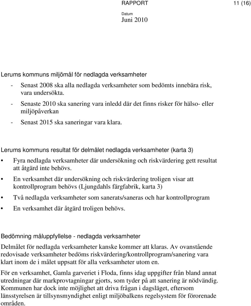 Lerums kommuns resultat för delmålet nedlagda verksamheter (karta 3) Fyra nedlagda verksamheter där undersökning och riskvärdering gett resultat att åtgärd inte behövs.