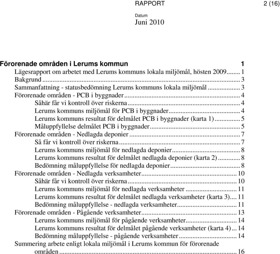 .. 4 Lerums kommuns resultat för delmålet PCB i byggnader (karta 1)... 5 Måluppfyllelse delmålet PCB i byggnader... 5 Förorenade områden - Nedlagda deponier... 7 Så får vi kontroll över riskerna.