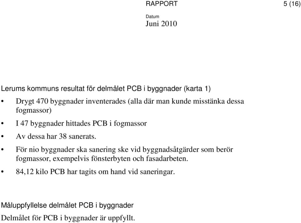 För nio byggnader ska sanering ske vid byggnadsåtgärder som berör fogmassor, exempelvis fönsterbyten och fasadarbeten.