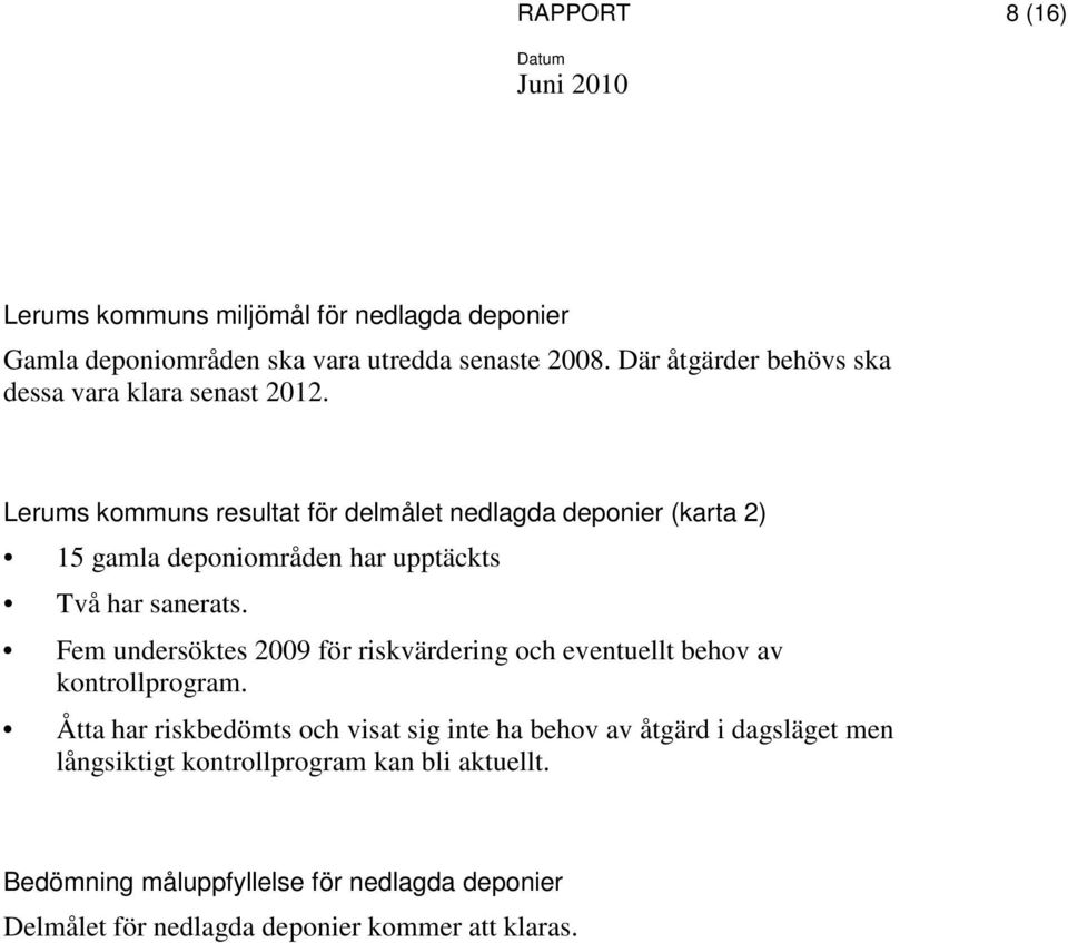 Lerums kommuns resultat för delmålet nedlagda deponier (karta 2) 15 gamla deponiområden har upptäckts Två har sanerats.