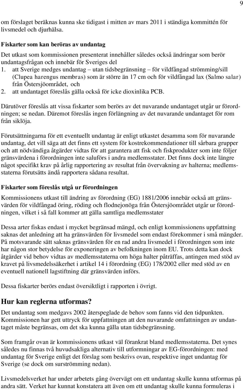 att Sverige medges undantag utan tidsbegränsning för vildfångad strömming/sill (Clupea harengus membras) som är större än 17 cm och för vildfångad lax (Salmo salar) från Östersjöområdet, och 2.