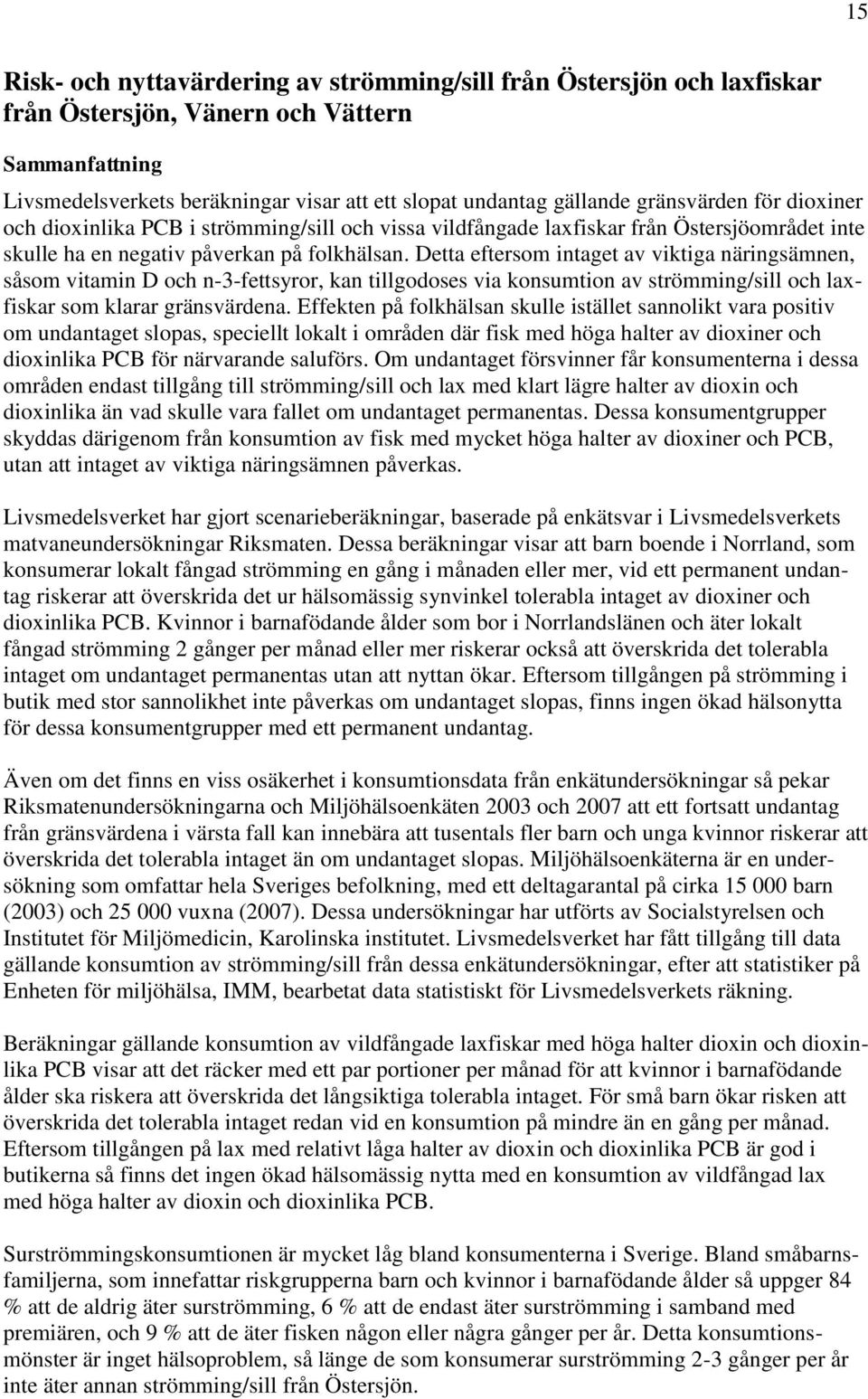 Detta eftersom intaget av viktiga näringsämnen, såsom vitamin D och n-3-fettsyror, kan tillgodoses via konsumtion av strömming/sill och laxfiskar som klarar gränsvärdena.