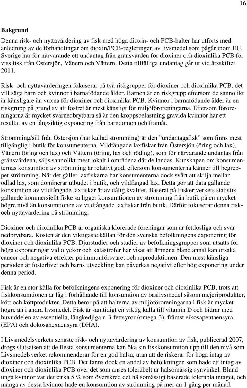 Risk- och nyttavärderingen fokuserar på två riskgrupper för dioxiner och dioxinlika PCB, det vill säga barn och kvinnor i barnafödande ålder.