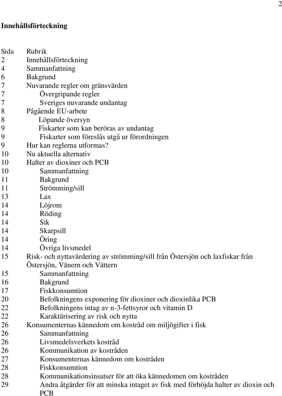 10 Nu aktuella alternativ 10 Halter av dioxiner och PCB 10 Sammanfattning 11 Bakgrund 11 Strömming/sill 13 Lax 14 Löjrom 14 Röding 14 Sik 14 Skarpsill 14 Öring 14 Övriga livsmedel 15 Risk- och