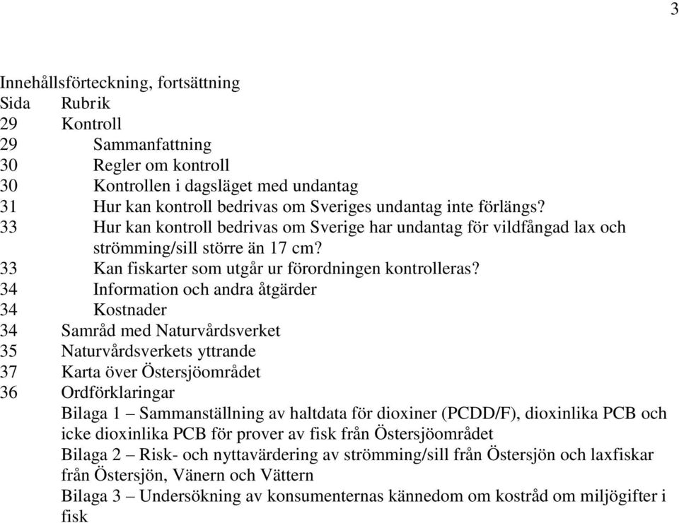 34 Information och andra åtgärder 34 Kostnader 34 Samråd med Naturvårdsverket 35 Naturvårdsverkets yttrande 37 Karta över Östersjöområdet 36 Ordförklaringar Bilaga 1 Sammanställning av haltdata för