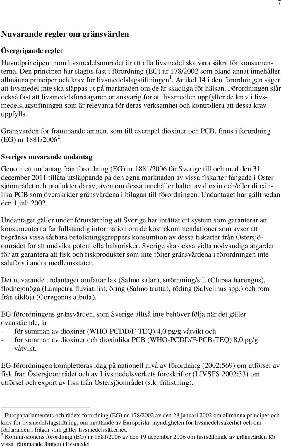 Artikel 14 i den förordningen säger att livsmedel inte ska släppas ut på marknaden om de är skadliga för hälsan.