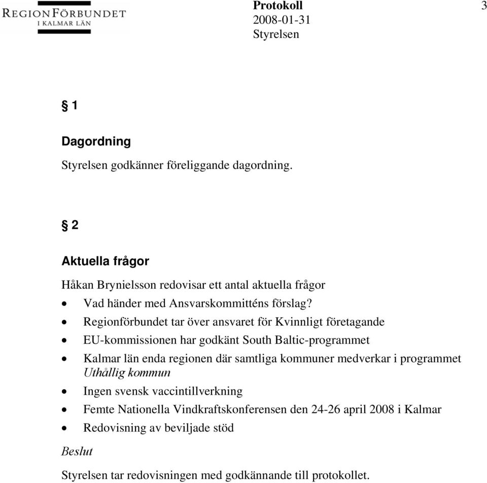 Regionförbundet tar över ansvaret för Kvinnligt företagande EU-kommissionen har godkänt South Baltic-programmet Kalmar län enda regionen