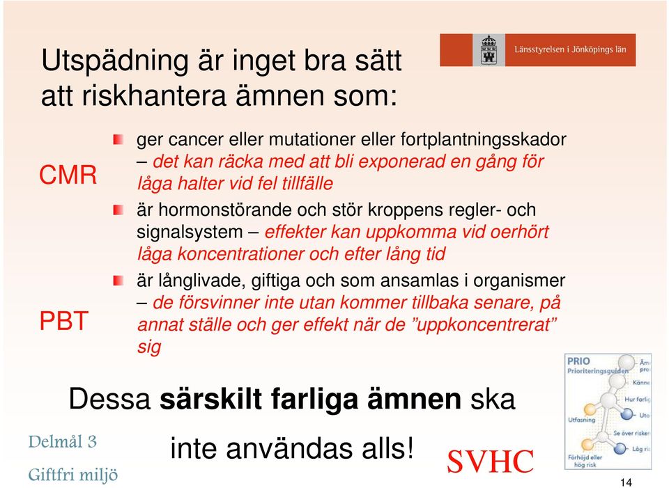oerhört låga koncentrationer och efter lång tid är långlivade, giftiga och som ansamlas i organismer de försvinner inte utan kommer tillbaka