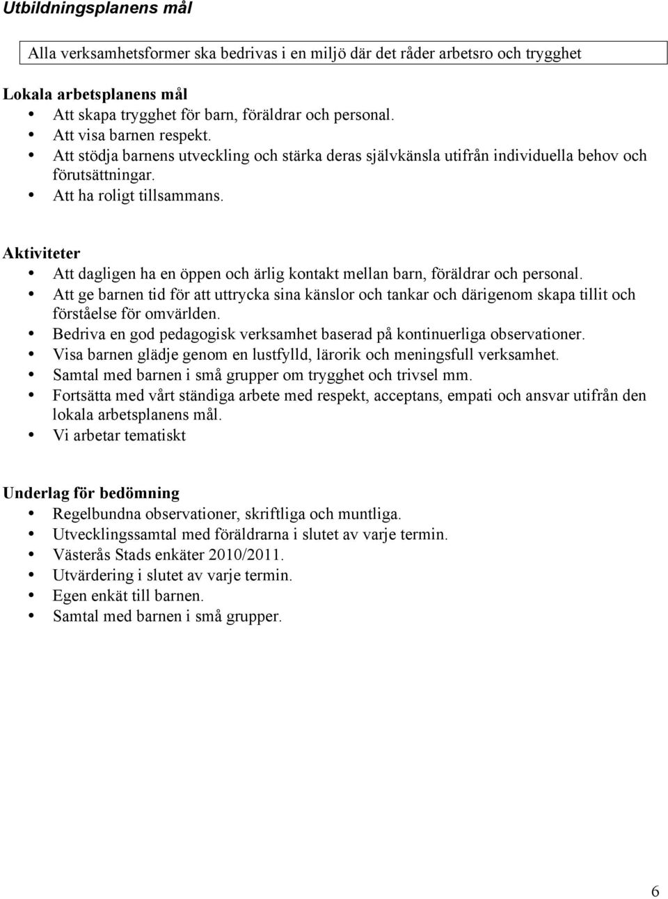 Att dagligen ha en öppen och ärlig kontakt mellan barn, föräldrar och personal. Att ge barnen tid för att uttrycka sina känslor och tankar och därigenom skapa tillit och förståelse för omvärlden.