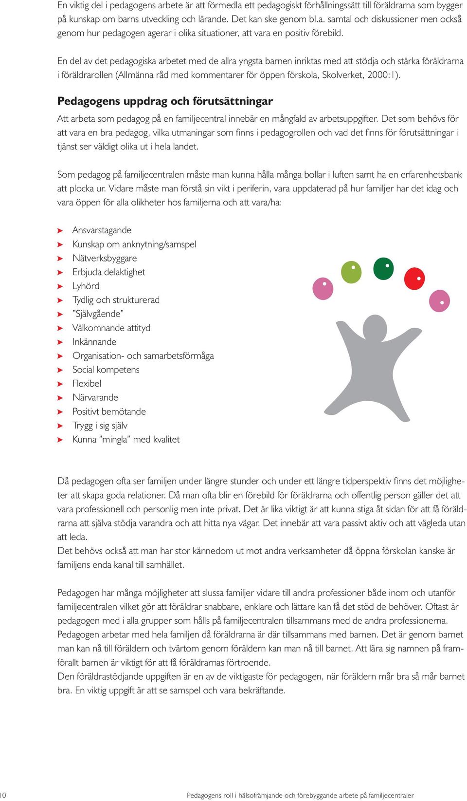 Pedagogens uppdrag och förutsättningar Att arbeta som pedagog på en familjecentral innebär en mångfald av arbetsuppgifter.