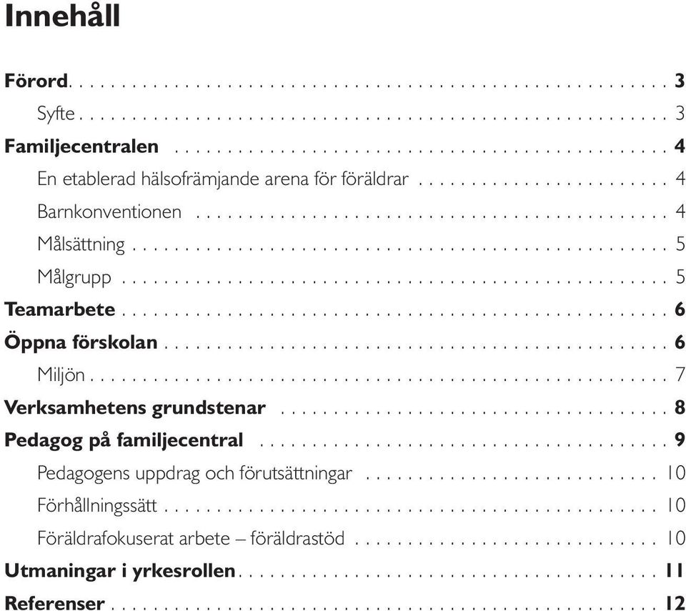 ................................................... 6 Öppna förskolan... 6 Miljön... 7 Verksamhetens grundstenar.