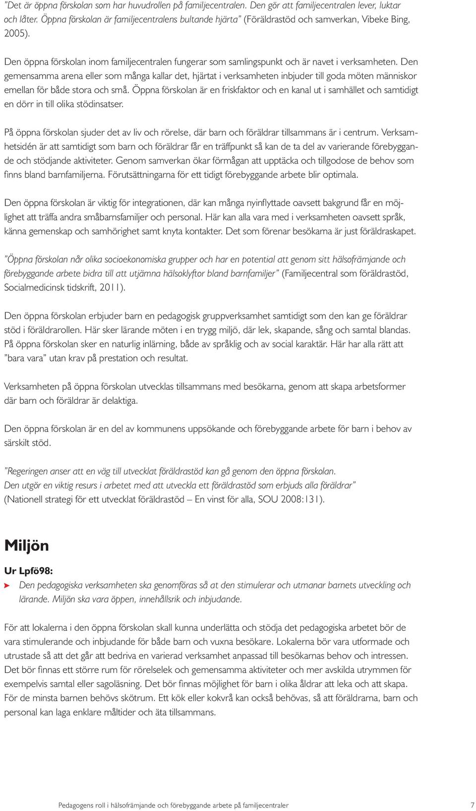 Den gemensamma arena eller som många kallar det, hjärtat i verksamheten inbjuder till goda möten människor emellan för både stora och små.