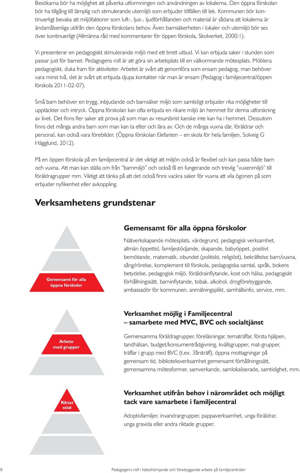 Även barnsäkerheten i lokaler och utemiljö bör ses över kontinuerligt (Allmänna råd med kommentarer för öppen förskola, Skolverket, 2000:1).