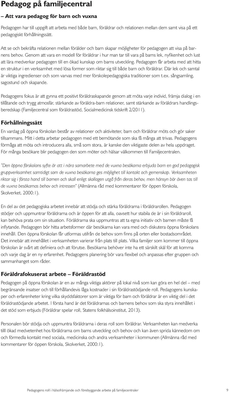 Genom att vara en modell för föräldrar i hur man tar till vara på barns lek, nyfikenhet och lust att lära medverkar pedagogen till en ökad kunskap om barns utveckling.