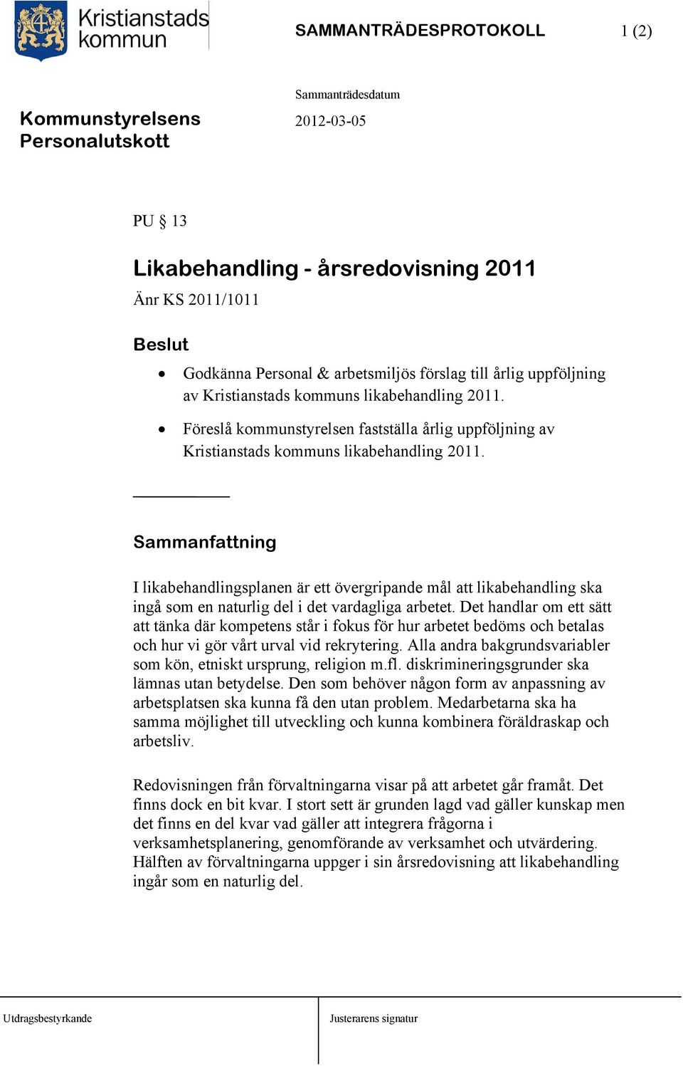 Sammanfattning I likabehandlingsplanen är ett övergripande mål att likabehandling ska ingå som en naturlig del i det vardagliga arbetet.