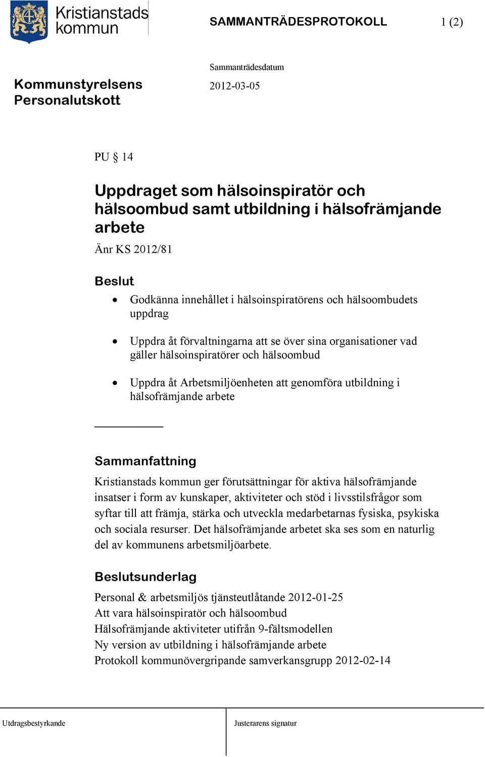 Sammanfattning Kristianstads kommun ger förutsättningar för aktiva hälsofrämjande insatser i form av kunskaper, aktiviteter och stöd i livsstilsfrågor som syftar till att främja, stärka och utveckla