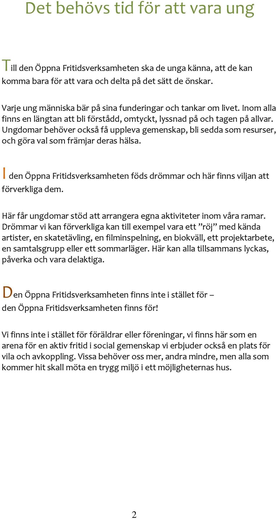 Ungdomar behöver också få uppleva gemenskap, bli sedda som resurser, och göra val som främjar deras hälsa. I den Öppna Fritidsverksamheten föds drömmar och här finns viljan att förverkliga dem.