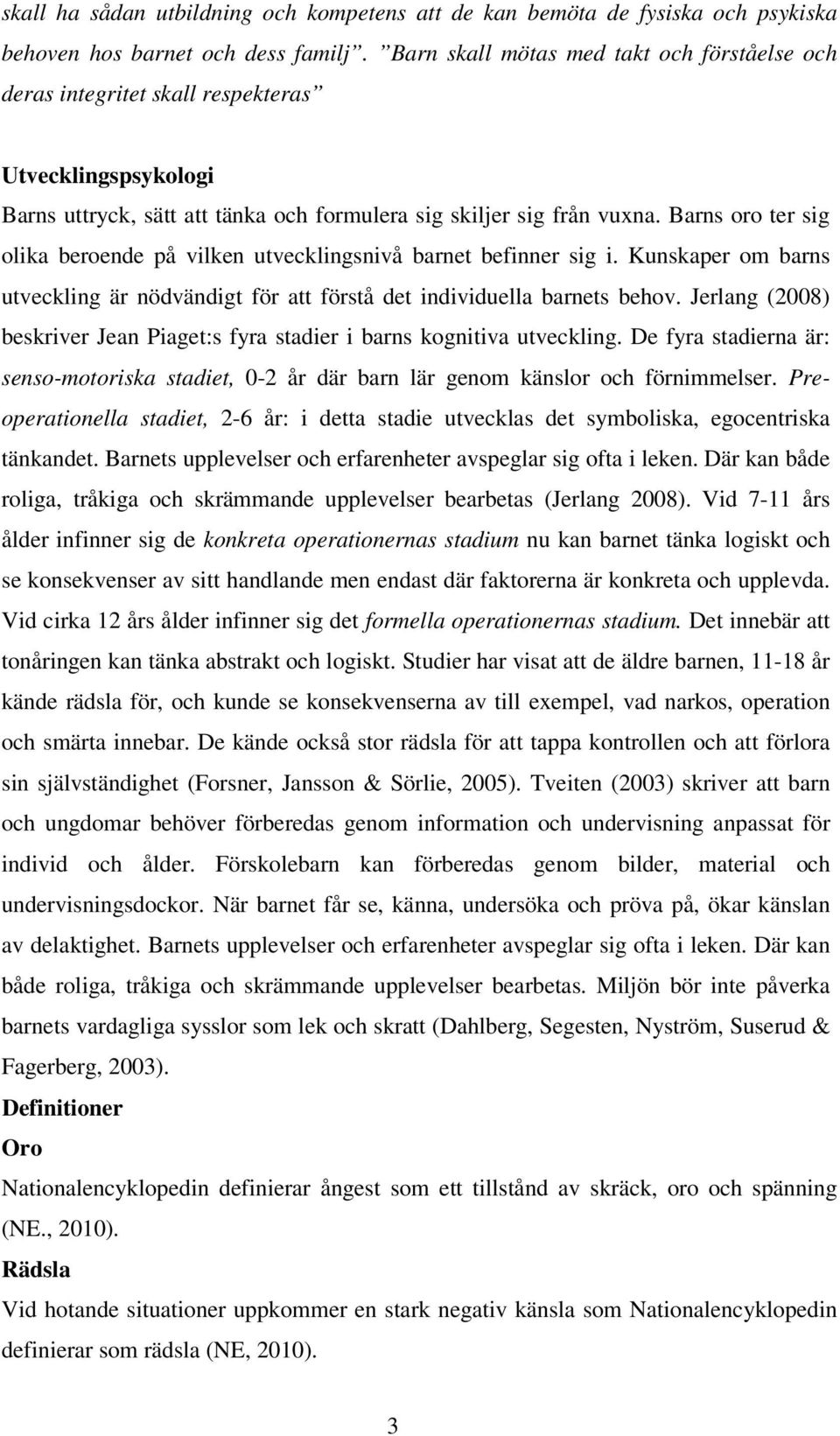 Barns oro ter sig olika beroende på vilken utvecklingsnivå barnet befinner sig i. Kunskaper om barns utveckling är nödvändigt för att förstå det individuella barnets behov.