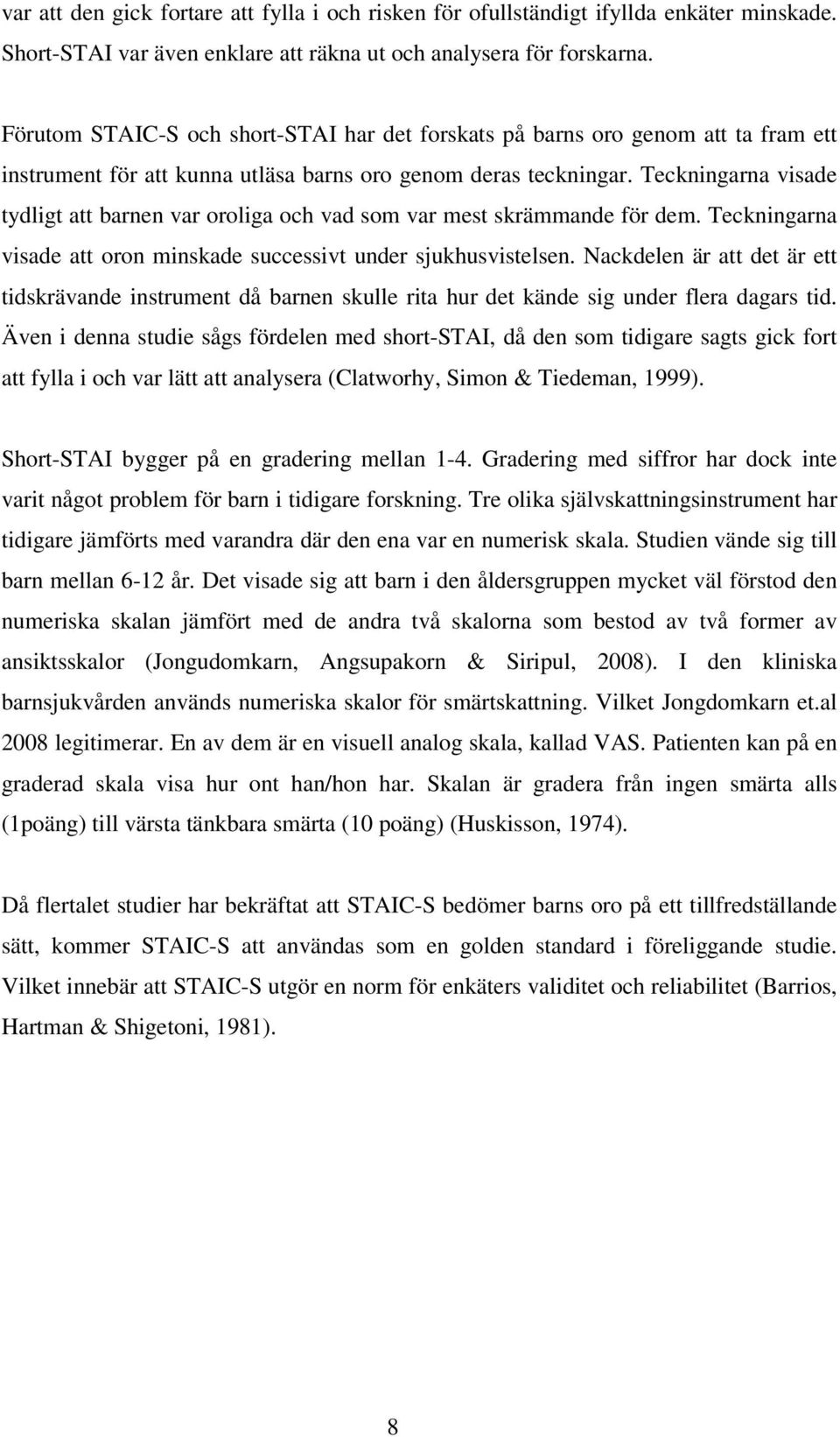 Teckningarna visade tydligt att barnen var oroliga och vad som var mest skrämmande för dem. Teckningarna visade att oron minskade successivt under sjukhusvistelsen.