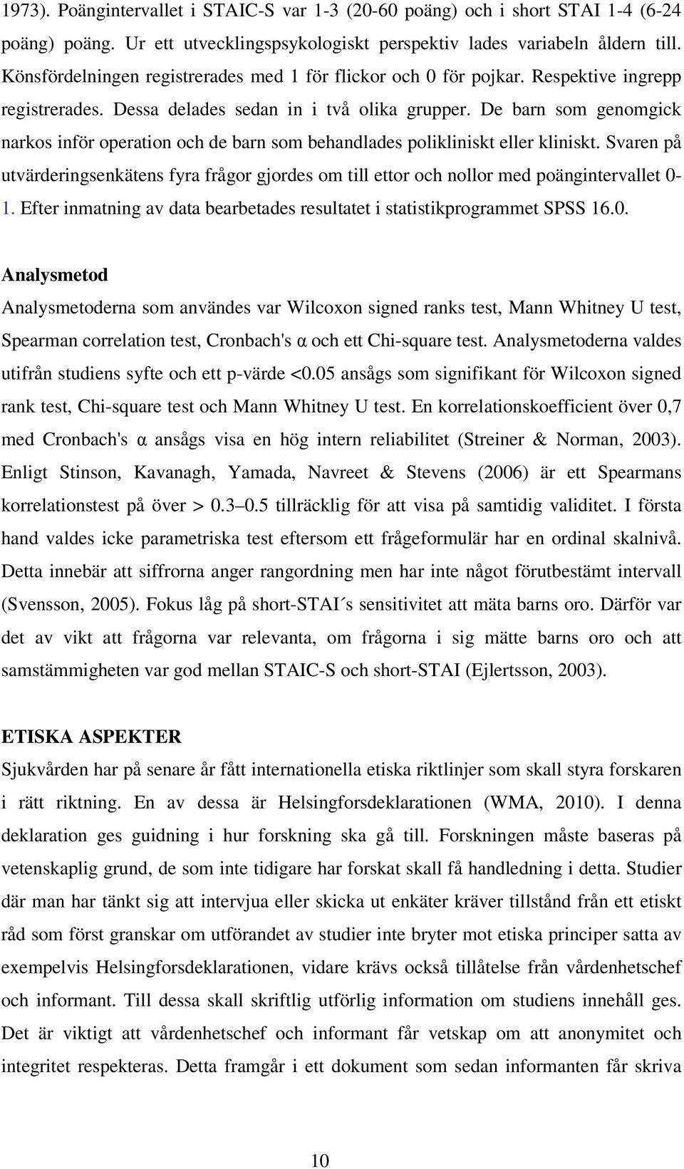 De barn som genomgick narkos inför operation och de barn som behandlades polikliniskt eller kliniskt.