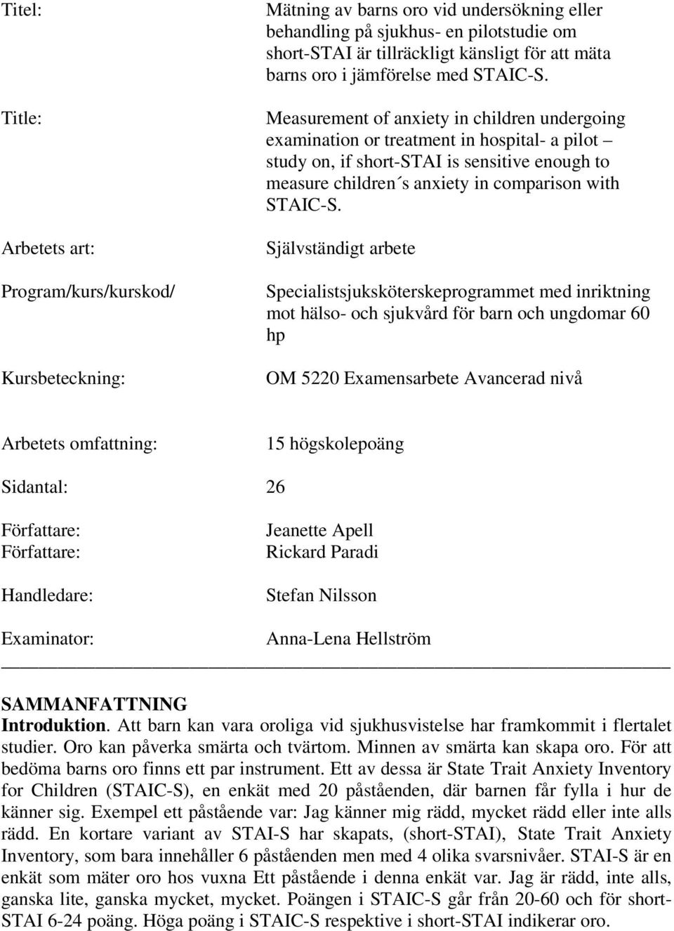 Measurement of anxiety in children undergoing examination or treatment in hospital- a pilot study on, if short-stai is sensitive enough to measure children s anxiety in comparison with STAIC-S.